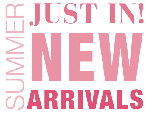 Two words: NEW ARRIVALS!